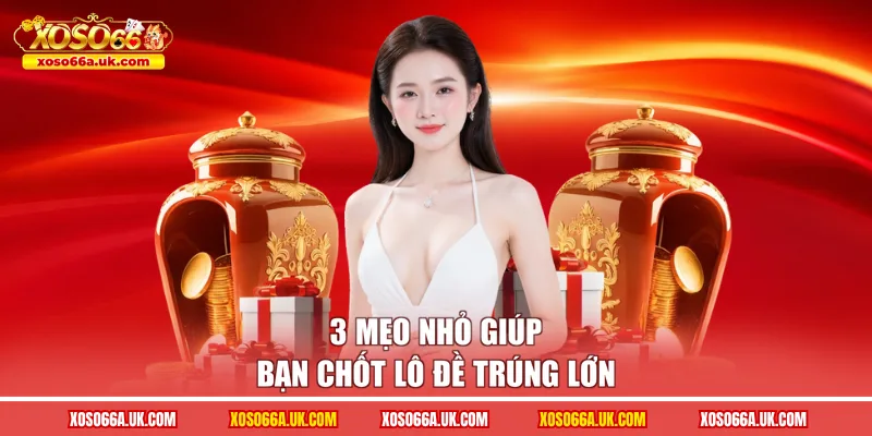 3 mẹo nhỏ giúp bạn chốt lô đề trúng lớn