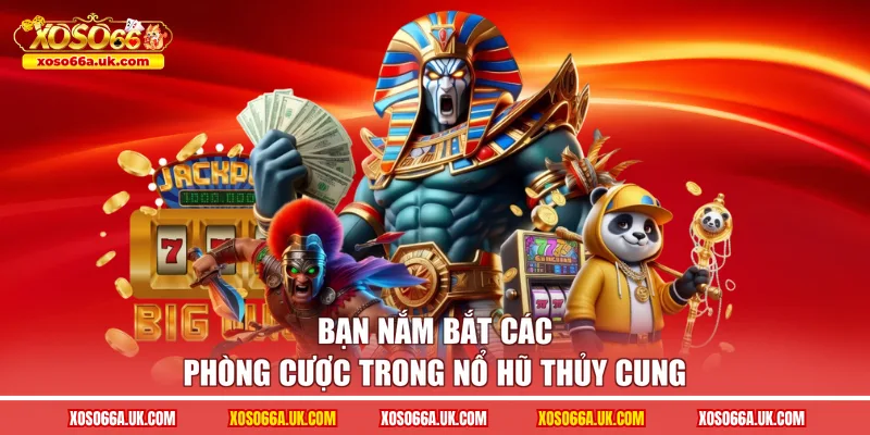 Bạn nắm bắt các phòng cược trong nổ hũ Thủy Cung