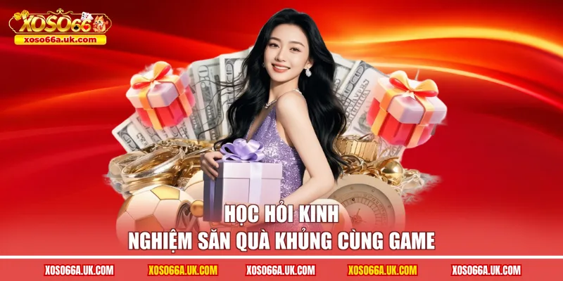 Học hỏi kinh nghiệm săn quà khủng cùng game