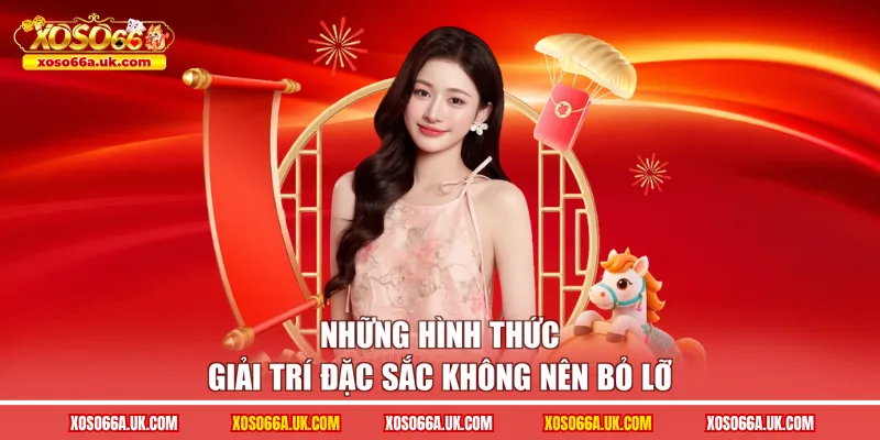 Những hình thức giải trí đặc sắc không nên bỏ lỡ