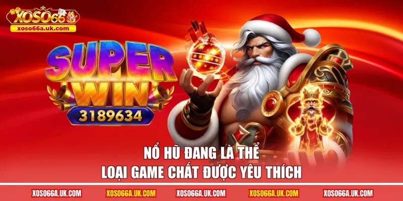 Nổ hũ đang là thể loại game chất được yêu thích