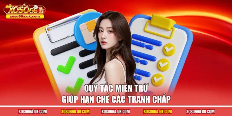 Quy tắc miễn trừ giúp hạn chế các tranh chấp