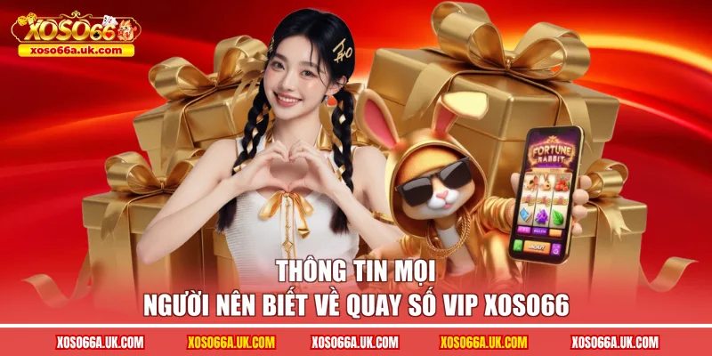 Thông tin mọi người nên biết về quay số VIP XOSO66