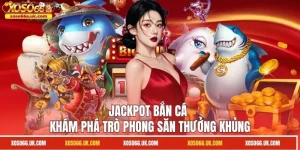 Jackpot Bắn Cá - Khám Phá Trò Phong Săn Thưởng Khủng 