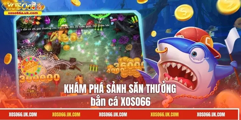 Khám phá sảnh săn thưởng bắn cá XOSO66
