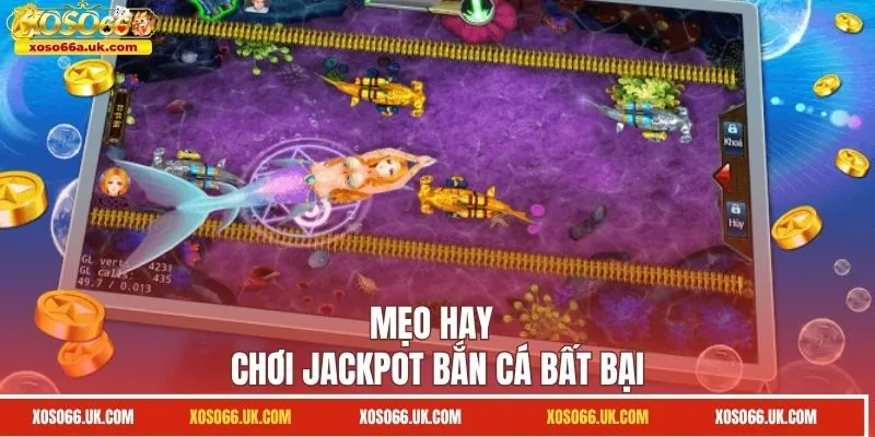 Mẹo hay chơi Jackpot bắn cá bất bại