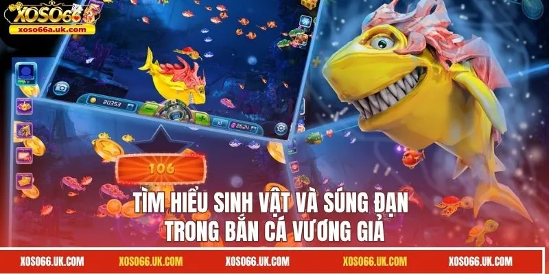 Tìm hiểu sinh vật và súng đạn trong bắn cá Vương Giả