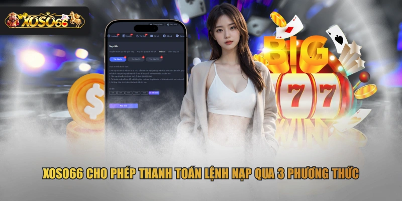 XOSO66 cho phép thanh toán lệnh nạp qua 3 phương thức